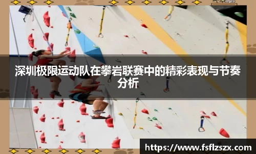 深圳极限运动队在攀岩联赛中的精彩表现与节奏分析