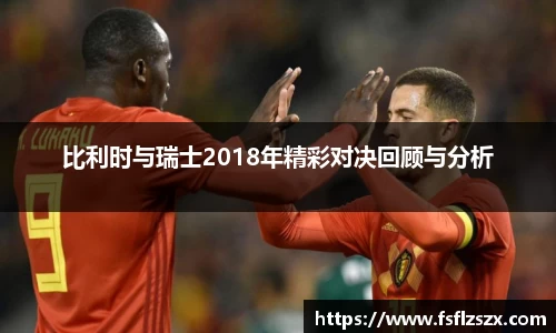 比利时与瑞士2018年精彩对决回顾与分析